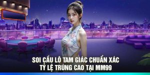 Soi Cầu Lô Tam Giác Chuẩn Xác – Tỷ Lệ Trúng Cao Tại MM99